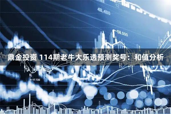 鼎金投资 114期老牛大乐透预测奖号：和值分析